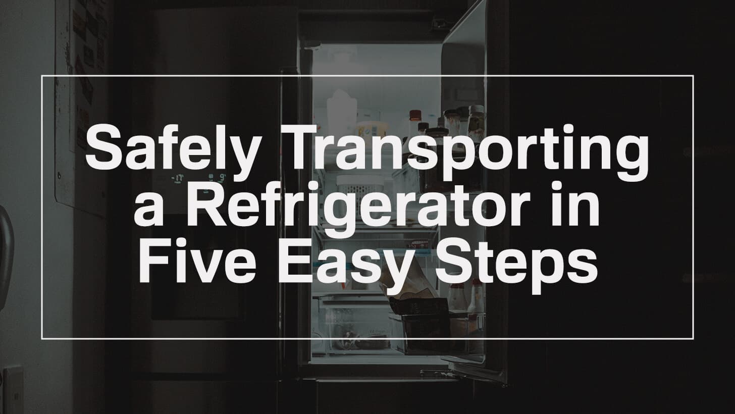 Safely Transporting a Refrigerator in Five Easy Steps